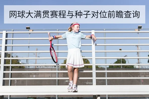 网球大满贯赛程与种子对位前瞻查询