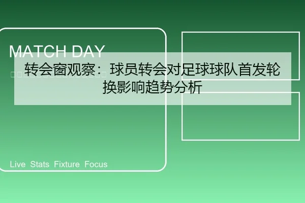转会窗观察：球员转会对足球球队首发轮换影响趋势分析